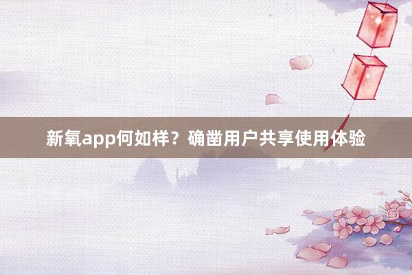 新氧app何如样？确凿用户共享使用体验